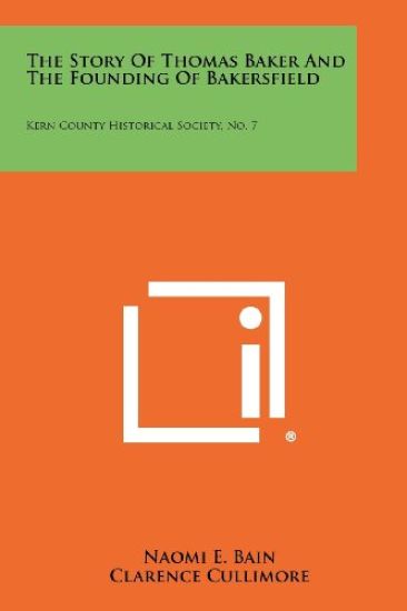 The Story of Thomas Baker and the Founding of Bakersfield: Kern County Historical Society, No. 7
