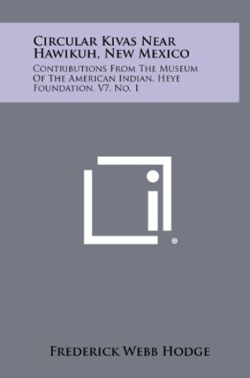 Circular Kivas Near Hawikuh, New Mexico: Contributions from the Museum of the American Indian, Heye Foundation, V7, No. 1