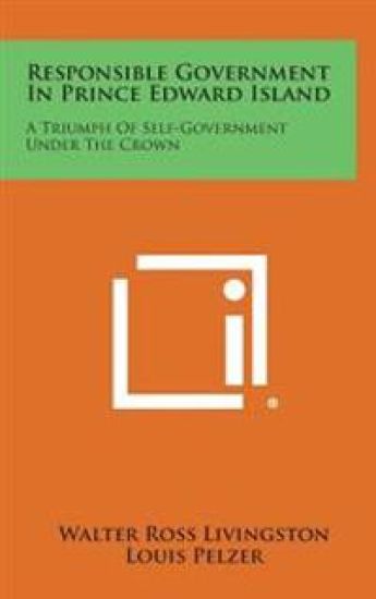 Responsible Government in Prince Edward Island: A Triumph of Self-Government Under the Crown