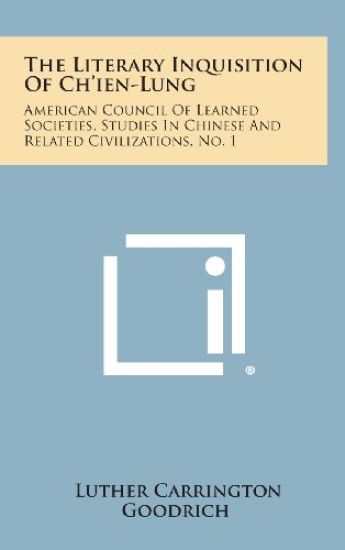The Literary Inquisition of Ch'ien-Lung: American Council of Learned Societies, Studies in Chinese and Related Civilizations, No. 1