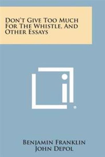 Don't Give Too Much for the Whistle, and Other Essays