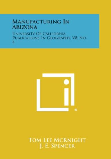 Manufacturing in Arizona: University of California Publications in Geography, V8, No. 4