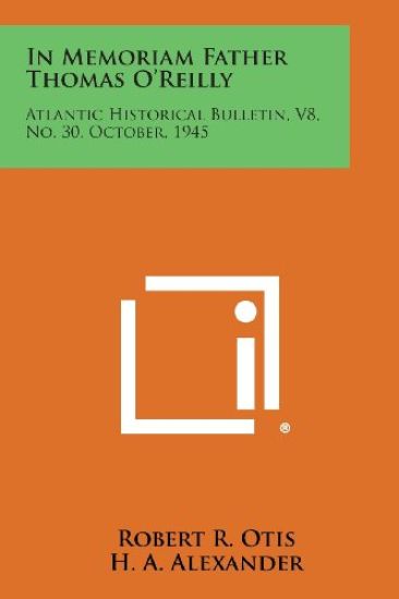 In Memoriam Father Thomas O'Reilly: Atlantic Historical Bulletin, V8, No. 30, October, 1945