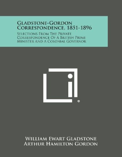 Gladstone-Gordon Correspondence, 1851-1896: Selections from the Private Correspondence of a British Prime Minister and a Colonial Governor