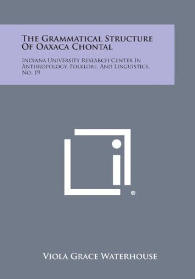 The Grammatical Structure of Oaxaca Chontal: Indiana University Research Center in Anthropology, Folklore, and Linguistics, No. 19