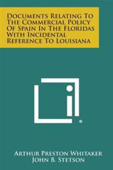 Documents Relating to the Commercial Policy of Spain in the Floridas with Incidental Reference to Louisiana