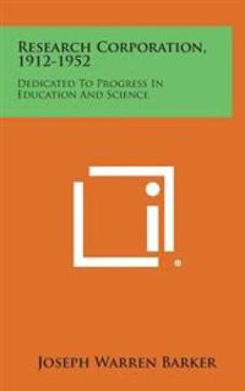Research Corporation, 1912-1952: Dedicated to Progress in Education and Science