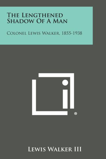 The Lengthened Shadow of a Man: Colonel Lewis Walker, 1855-1938