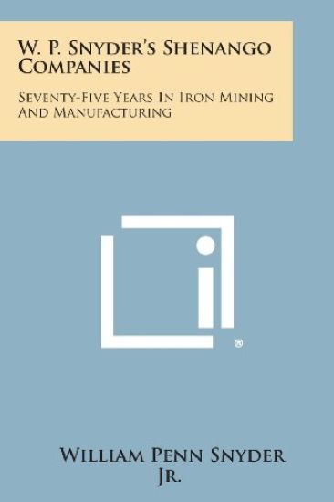 W. P. Snyder's Shenango Companies: Seventy-Five Years in Iron Mining and Manufacturing