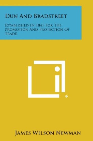 Dun and Bradstreet: Established in 1841 for the Promotion and Protection of Trade