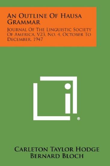 An Outline of Hausa Grammar: Journal of the Linguistic Society of America, V23, No. 4, October to December, 1947