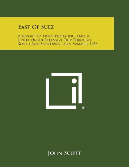 East of Suez: A Report to Time's Publisher, James A. Linen, on an Extensive Trip Through South and Southwest Asia, Summer, 1956