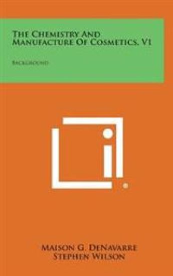 The Chemistry and Manufacture of Cosmetics, V1: Background