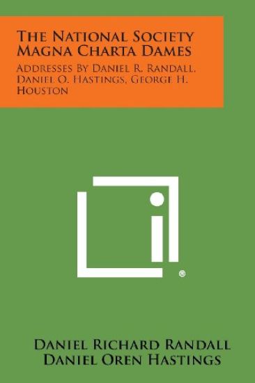 The National Society Magna Charta Dames: Addresses by Daniel R. Randall, Daniel O. Hastings, George H. Houston