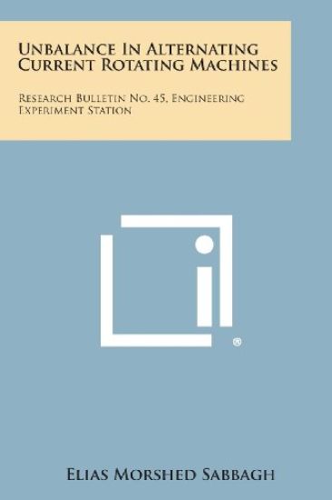 Unbalance in Alternating Current Rotating Machines: Research Bulletin No. 45, Engineering Experiment Station