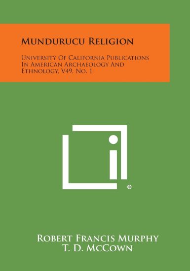 Mundurucu Religion: University of California Publications in American Archaeology and Ethnology, V49, No. 1