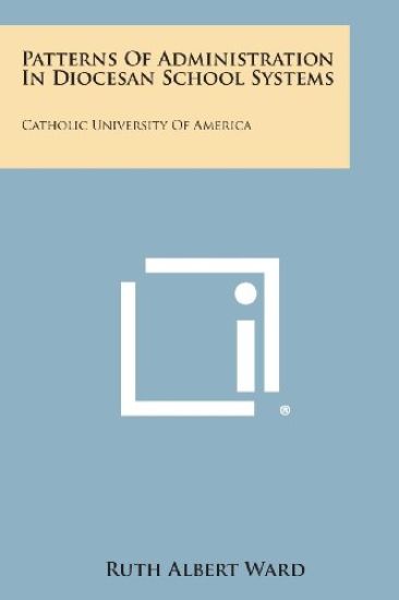 Patterns of Administration in Diocesan School Systems: Catholic University of America: Catholic University of America