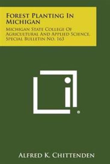 Forest Planting in Michigan: Michigan State College of Agricultural and Applied Science, Special Bulletin No. 163