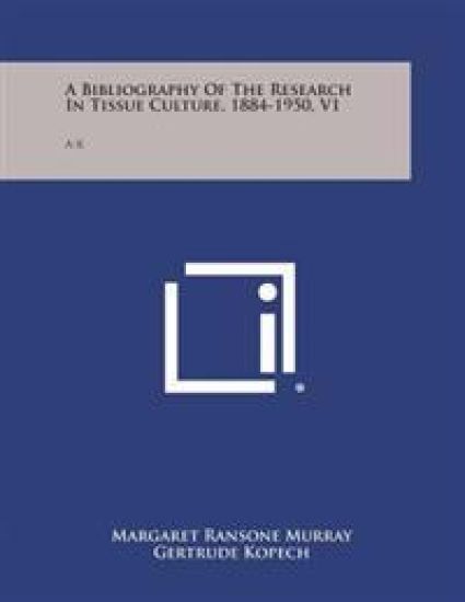 A Bibliography of the Research in Tissue Culture, 1884-1950, V1: A-K