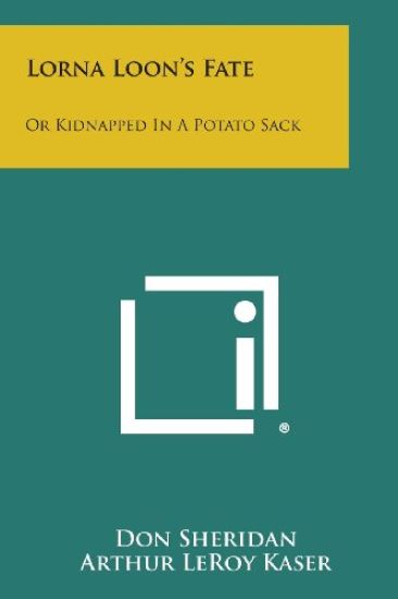 Lorna Loon's Fate: Or Kidnapped in a Potato Sack