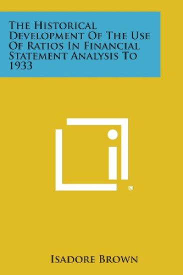 The Historical Development of the Use of Ratios in Financial Statement Analysis to 1933
