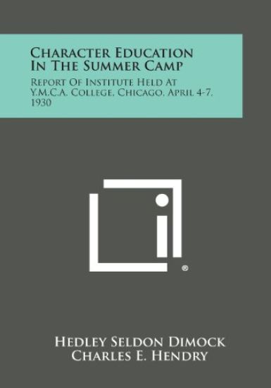 Character Education in the Summer Camp: Report of Institute Held at Y.M.C.A. College, Chicago, April 4-7, 1930