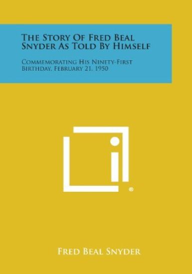 The Story of Fred Beal Snyder as Told by Himself: Commemorating His Ninety-First Birthday, February 21, 1950