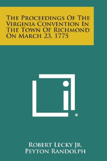 The Proceedings of the Virginia Convention in the Town of Richmond on March 23, 1775