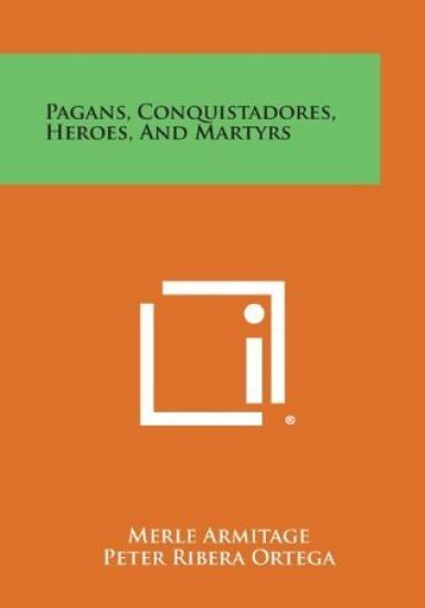 Pagans, Conquistadores, Heroes, and Martyrs