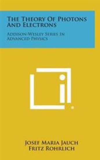 The Theory of Photons and Electrons: Addison-Wesley Series in Advanced Physics