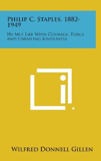 Philip C. Staples, 1882-1949: He Met Life with Courage, Force and Unfailing Kindliness