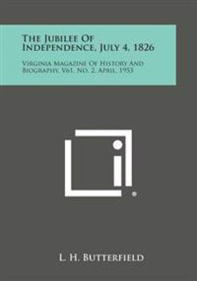 The Jubilee of Independence, July 4, 1826: Virginia Magazine of History and Biography, V61, No. 2, April, 1953
