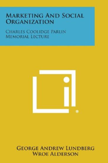 Marketing and Social Organization: Charles Coolidge Parlin Memorial Lecture