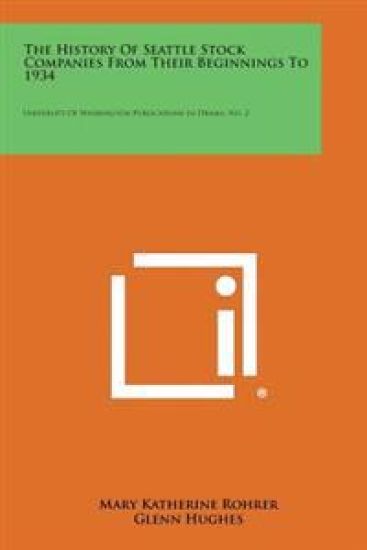 The History of Seattle Stock Companies from Their Beginnings to 1934: University of Washington Publications in Drama, No. 2
