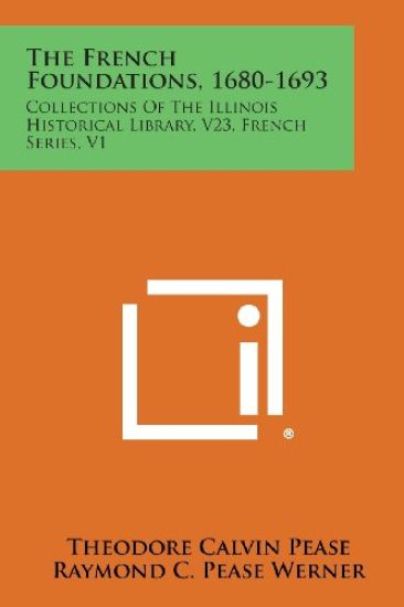The French Foundations, 1680-1693: Collections of the Illinois Historical Library, V23, French Series, V1