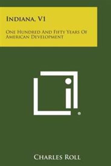 Indiana, V1: One Hundred and Fifty Years of American Development
