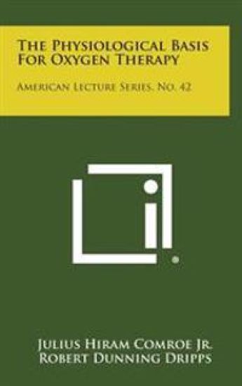 The Physiological Basis for Oxygen Therapy: American Lecture Series, No. 42