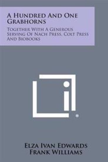A Hundred and One Grabhorns: Together with a Generous Serving of Nach Press, Colt Press and Biobooks