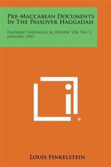 Pre-Maccabean Documents in the Passover Haggadah: Harvard Theological Review, V36, No. 1, January, 1943