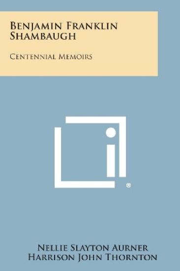 Benjamin Franklin Shambaugh: Centennial Memoirs