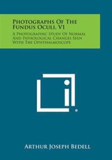 Photographs of the Fundus Oculi, V1: A Photographic Study of Normal and Pathological Changes Seen with the Ophthalmoscope