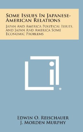 Some Issues in Japanese-American Relations: Japan and America Political Issues, and Japan and America Some Economic Problems