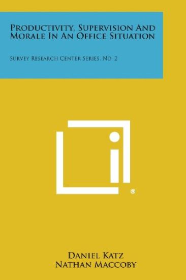 Productivity, Supervision and Morale in an Office Situation: Survey Research Center Series, No. 2
