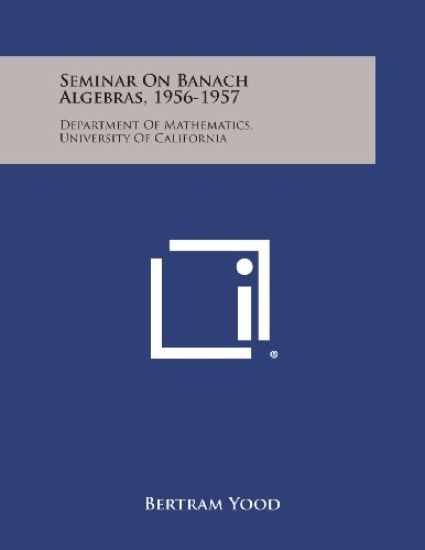 Seminar on Banach Algebras, 1956-1957: Department of Mathematics, University of California