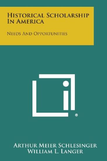 Historical Scholarship in America: Needs and Opportunities