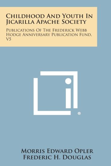 Childhood and Youth in Jicarilla Apache Society: Publications of the Frederick Webb Hodge Anniversary Publication Fund, V5