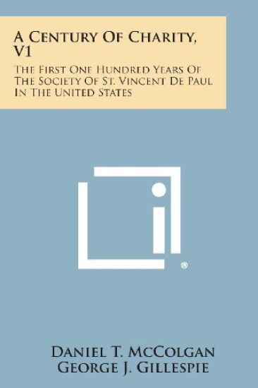 A Century of Charity, V1: The First One Hundred Years of the Society of St. Vincent de Paul in the United States