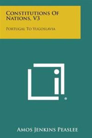 Constitutions of Nations, V3: Portugal to Yugoslavia