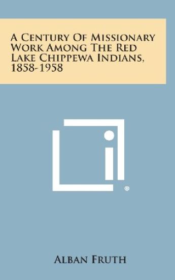 A Century of Missionary Work Among the Red Lake Chippewa Indians, 1858-1958