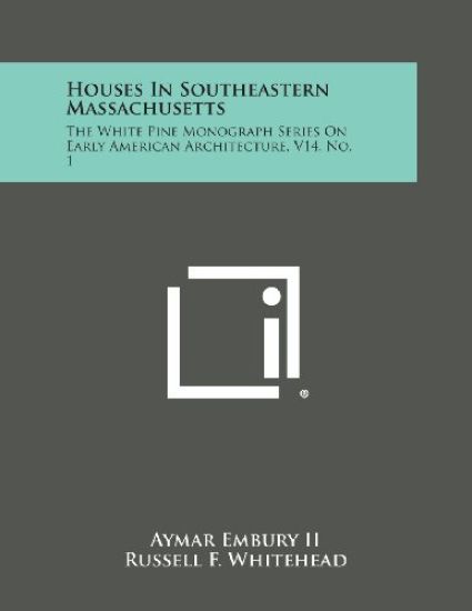 Houses in Southeastern Massachusetts: The White Pine Monograph Series on Early American Architecture, V14, No. 1